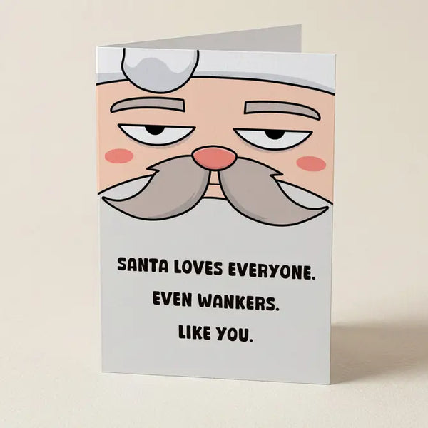 Santa Loves Everyone, Even Wankers Like You - Christmas Greeting Card