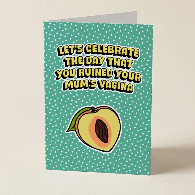 Let's Celebrate The Day You Ruined Your Mum's Vagina - Birthday Greeting Card