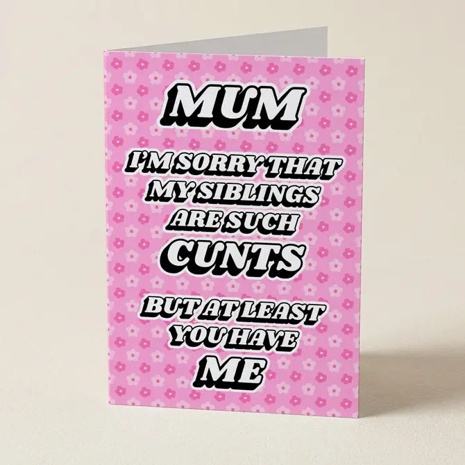 Mum Sorry My Siblings Are Such Cunts - Mother's Day Greeting Card