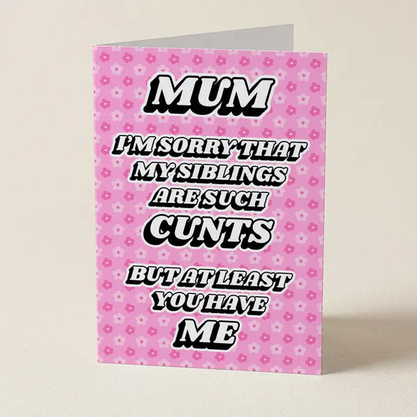 Mum Sorry My Siblings Are Such Cunts - Mother's Day Greeting Card