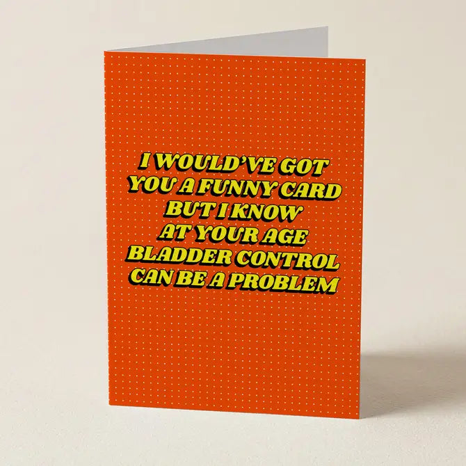 At Your Age Bladder Control Can Be A Problem - Funny Greeting Card