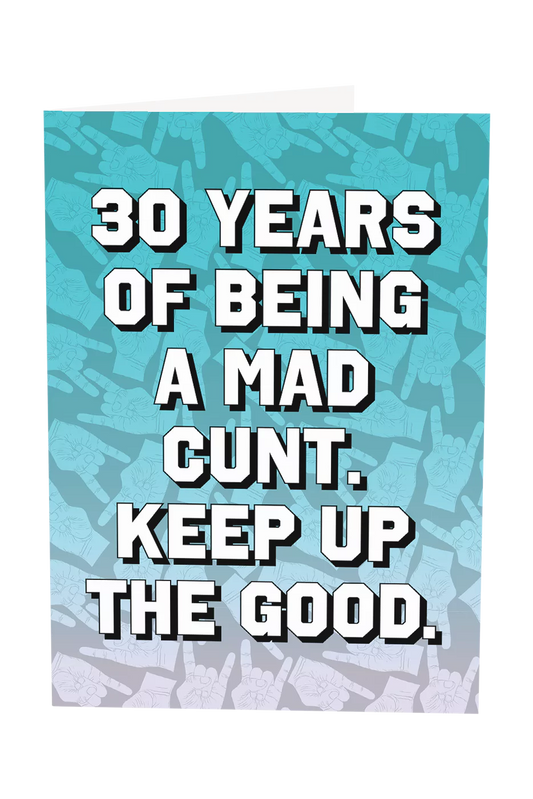 30 Years Of Being A Mad Cunt Birthday Greeting Card