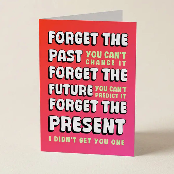 Forget The Present I Didn't Get You One - Funny Greeting Card