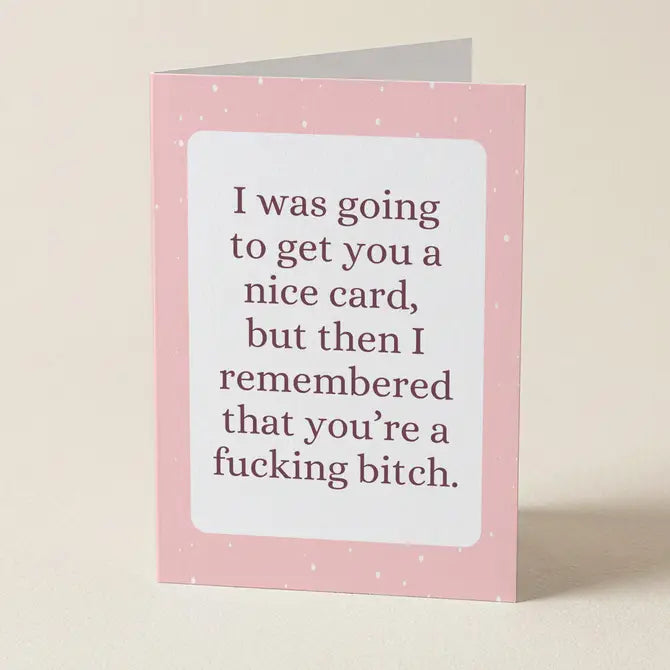 I Was Going To Get You A Nice Card - Greeting Card