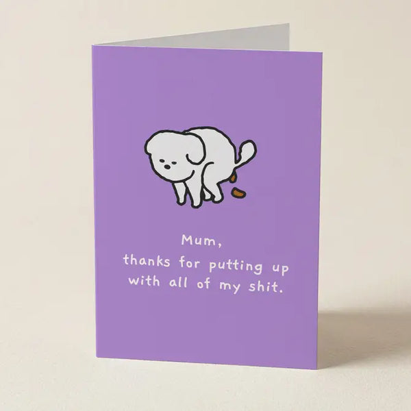 Mum, Thanks For Putting Up With All My Shit - Mother's Day Greeting Card