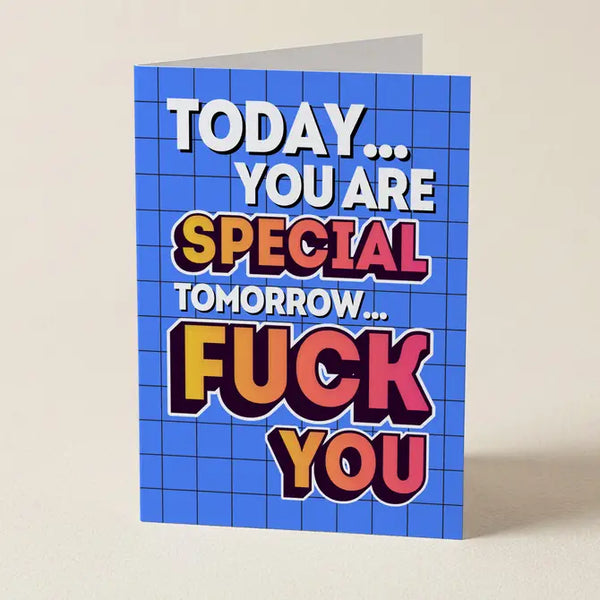 Today You Are Special, Tomorrow Fuck You - Funny Greeting Card