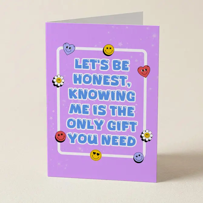Knowing Me Is The Only Gift You Need - Funny Greeting Card