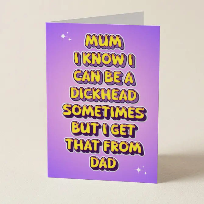 Mum I Know I Can Be A Dickhead Sometimes - Mother's Day Card