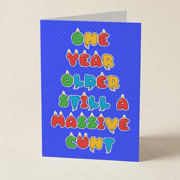 One Year Older Still A Massive Cunt - Birthday Greeting Card