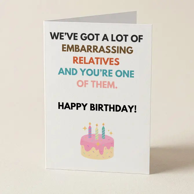We've Got A Lot Of Embarrassing Relatives - Funny Birthday Greeting Card