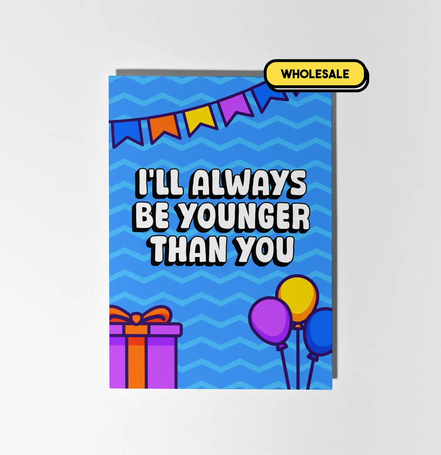 I'll Always Be Younger Than You Greeting Card Wholesale