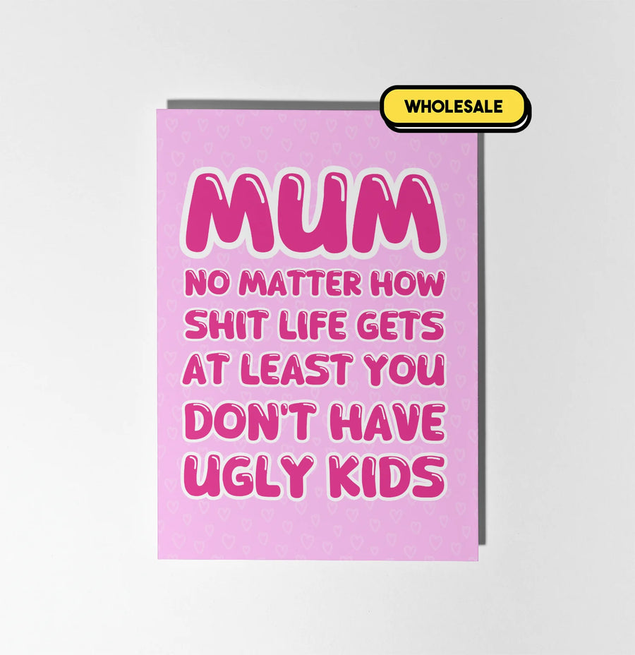 Mum At Least Your Kids Aren't Ugly Greeting Card Wholesale