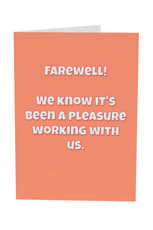 Farewell! We Know It's Been A Pleasure Working With Us