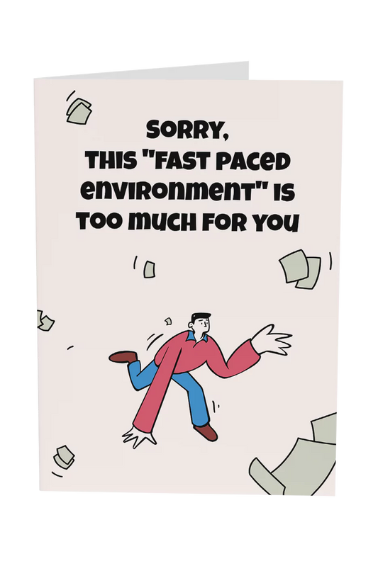 Sorry This "Fast Paced Environment" Is Too Much For You