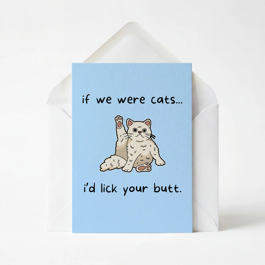 If We Were Cats I'd Lick Your Butt