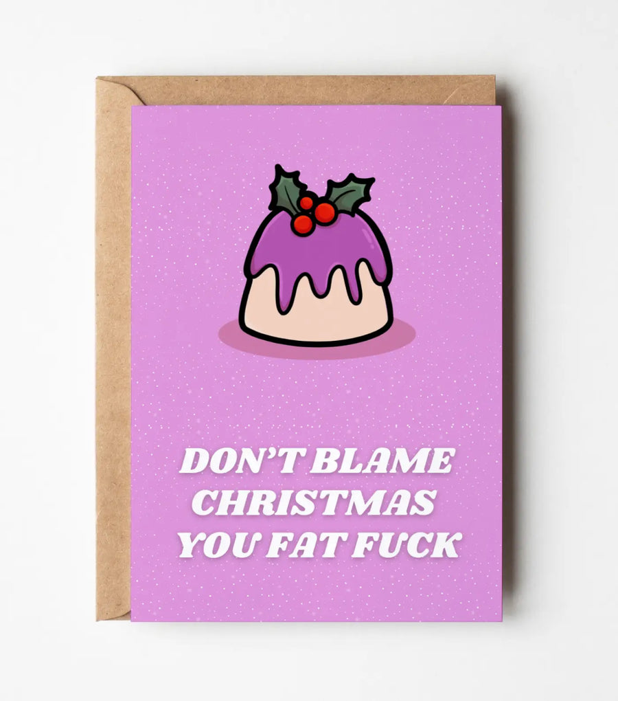 Don't Blame Christmas You Fat Fuck Greeting Card