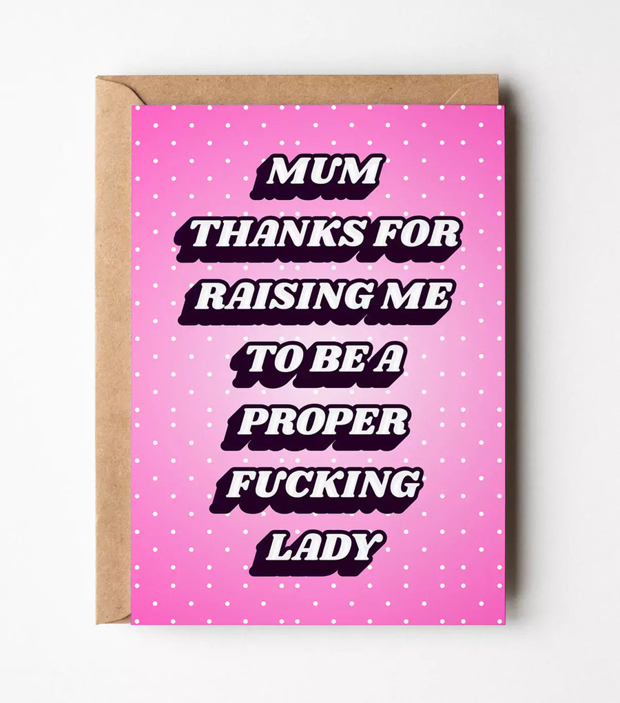 Mum Thanks For Raising Me To Be A Proper Lady Card
