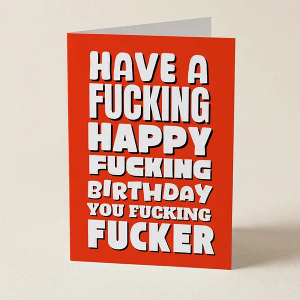 Have A Fucking Happy Fucking Birthday - Greeting Card