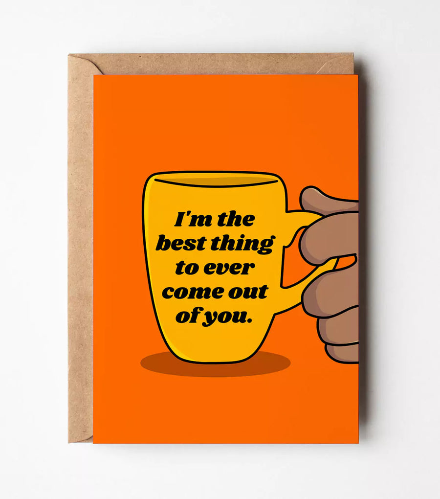 I'm The Best Thing To Ever Come Out Of You Greeting Card
