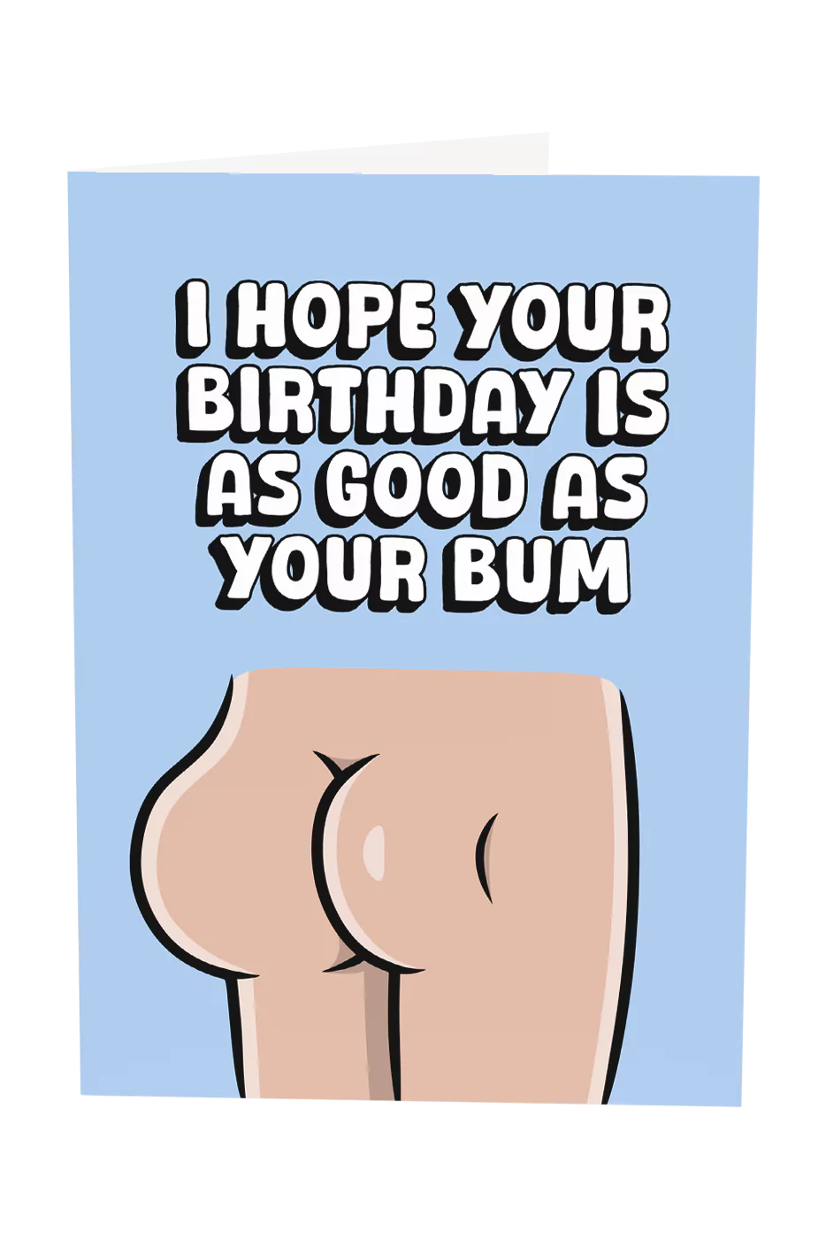 I Hope Your Birthday Is As Good As Your Bum