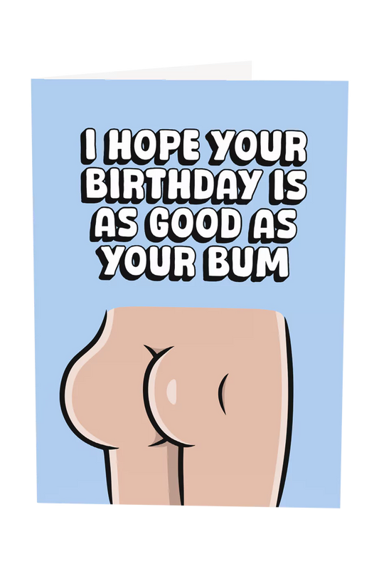 I Hope Your Birthday Is As Good As Your Bum