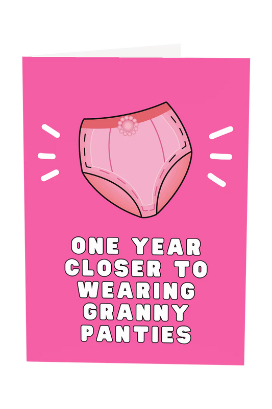 One Year Closer To Wearing Granny Panties