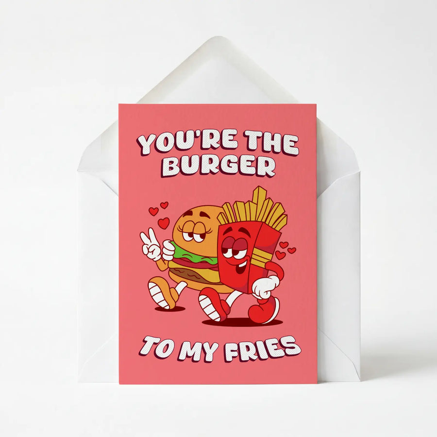 You're The Burger To My Fries