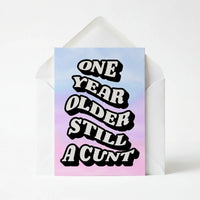 One Year Older Still A Cunt