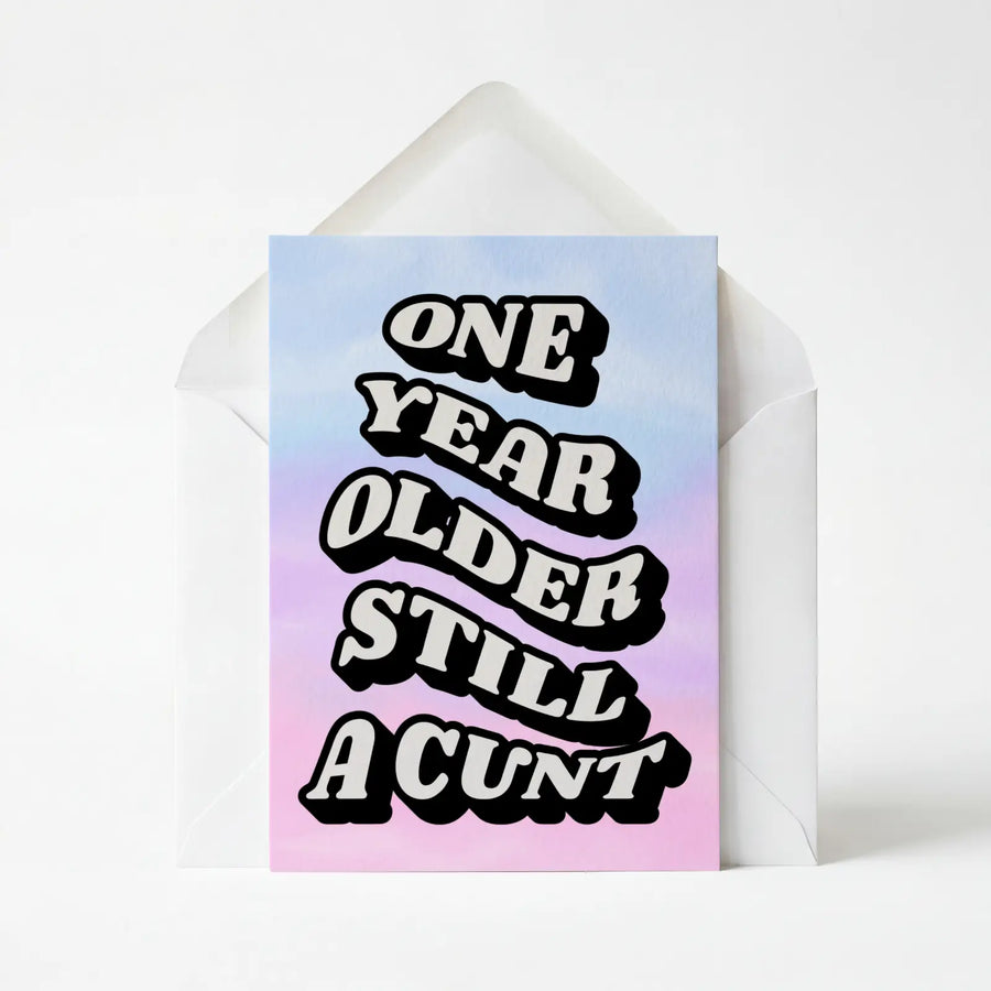 One Year Older Still A Cunt
