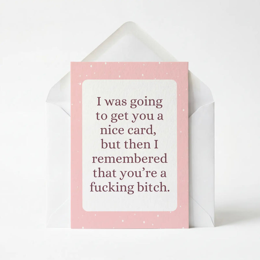 I Was Going to get you a Nice Card