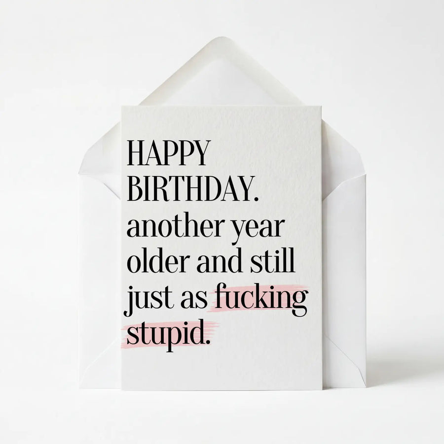 Another Year Older And Still Fucking Stupid