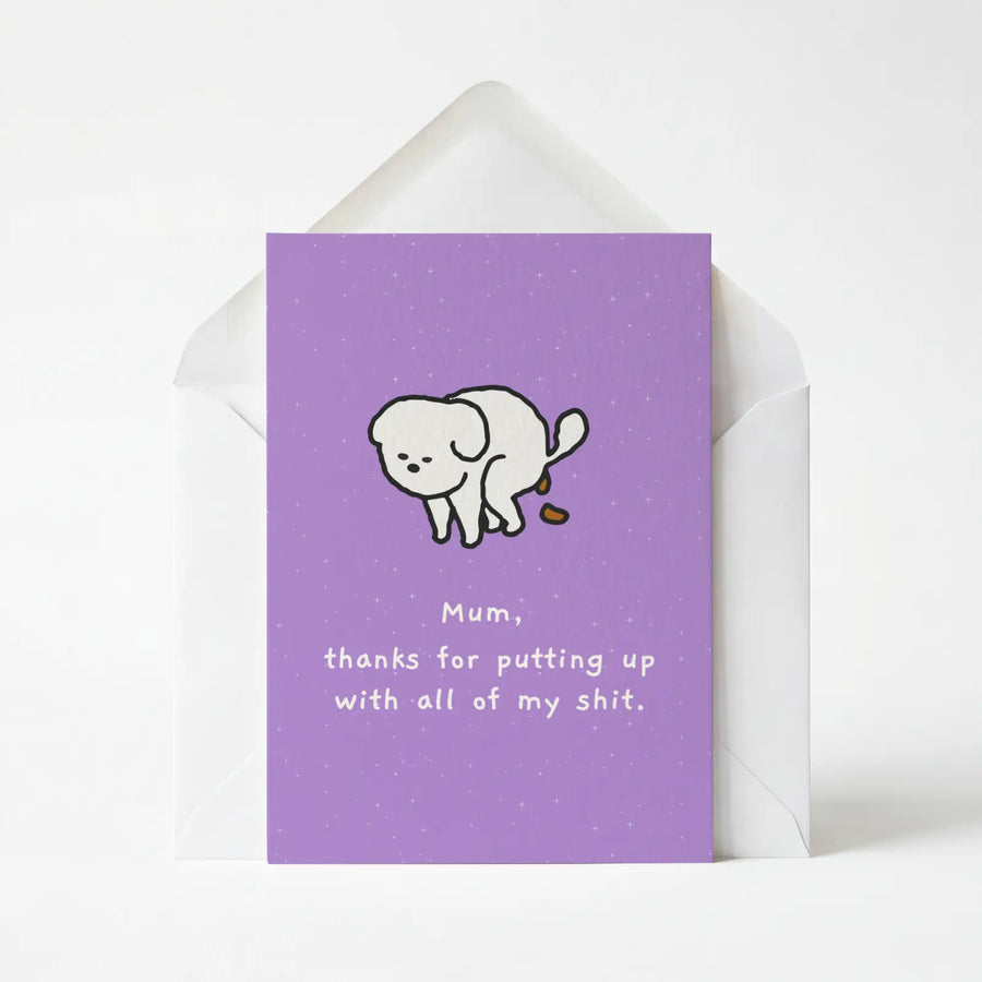 Mum Thanks For Putting Up With All Of My Shit