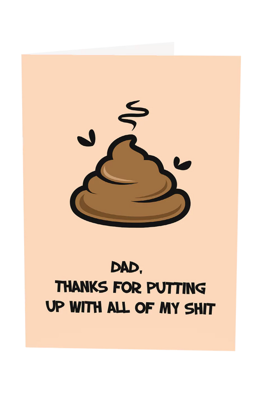 Dad Thanks For Always Putting Up With My Shit