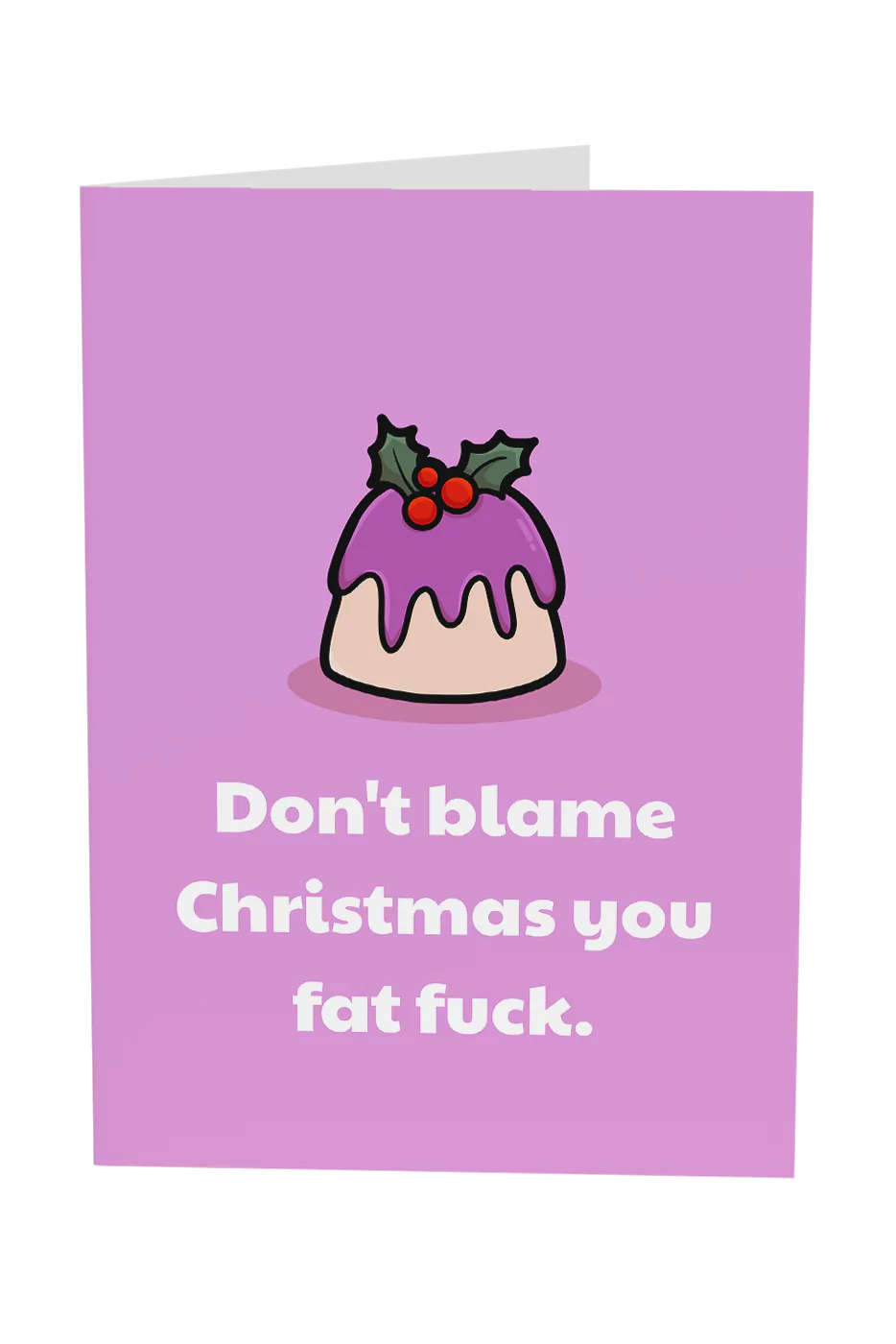 Don't Blame Christmas You Fat Fuck Greeting Card