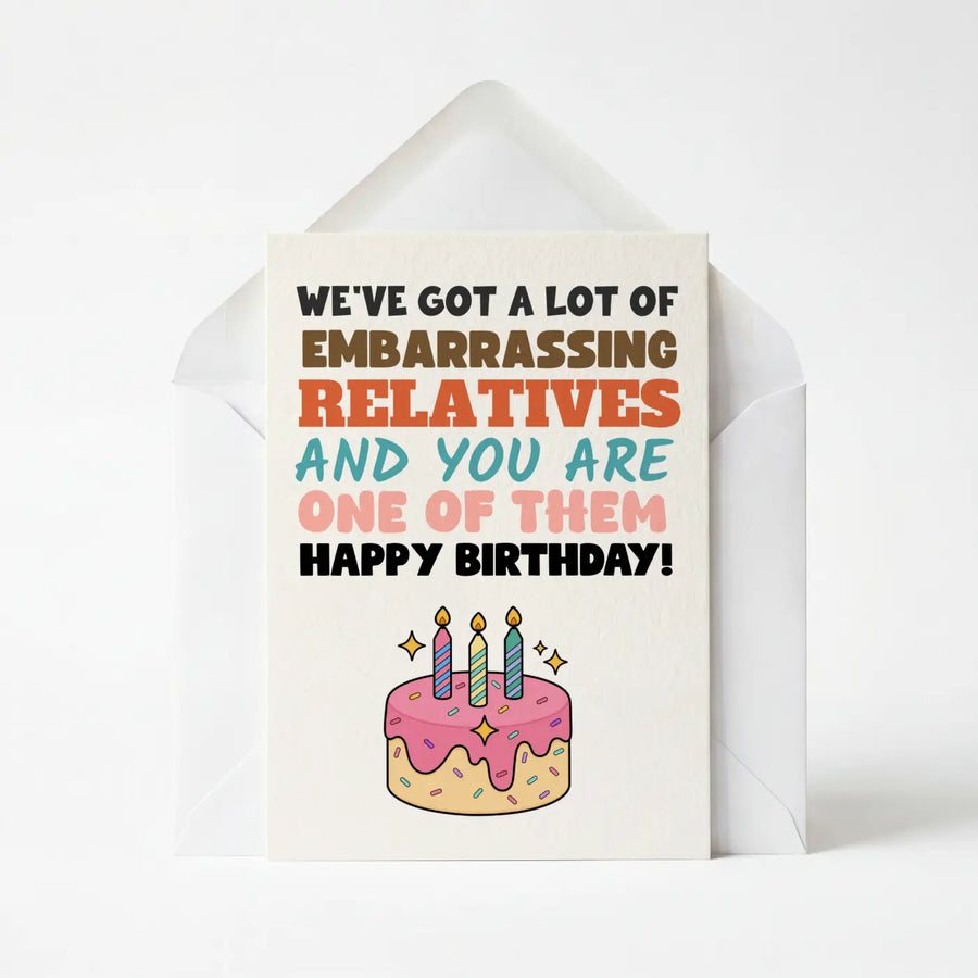 We've Got A Lot Of Embarrassing Relatives - Funny Birthday Greeting Card