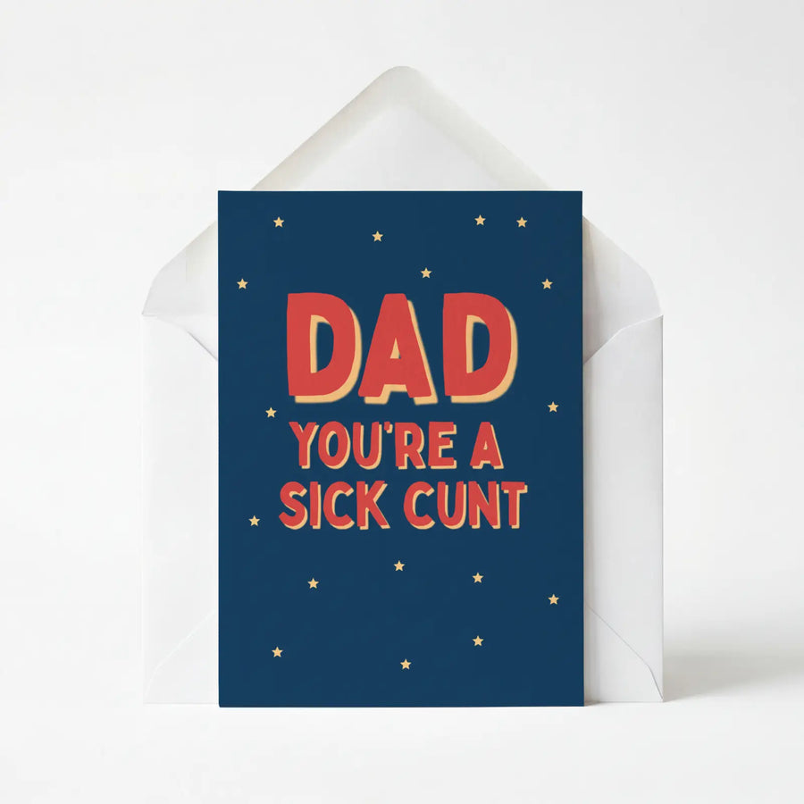 Dad, You're A Sick Cunt - Father's Day Greeting Card