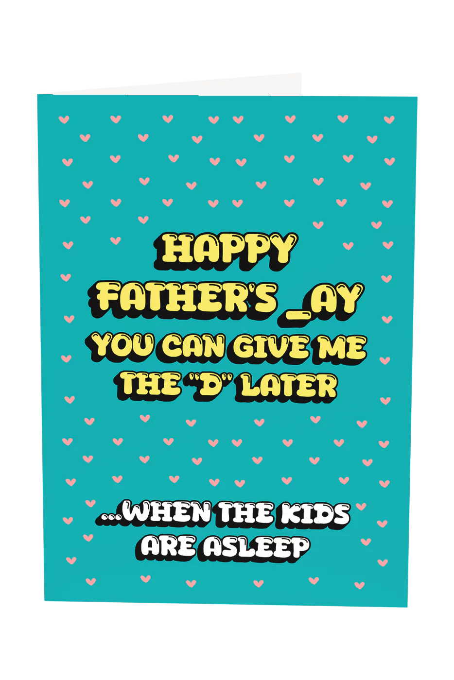 Happy Father's Day Give Me The "D' Later