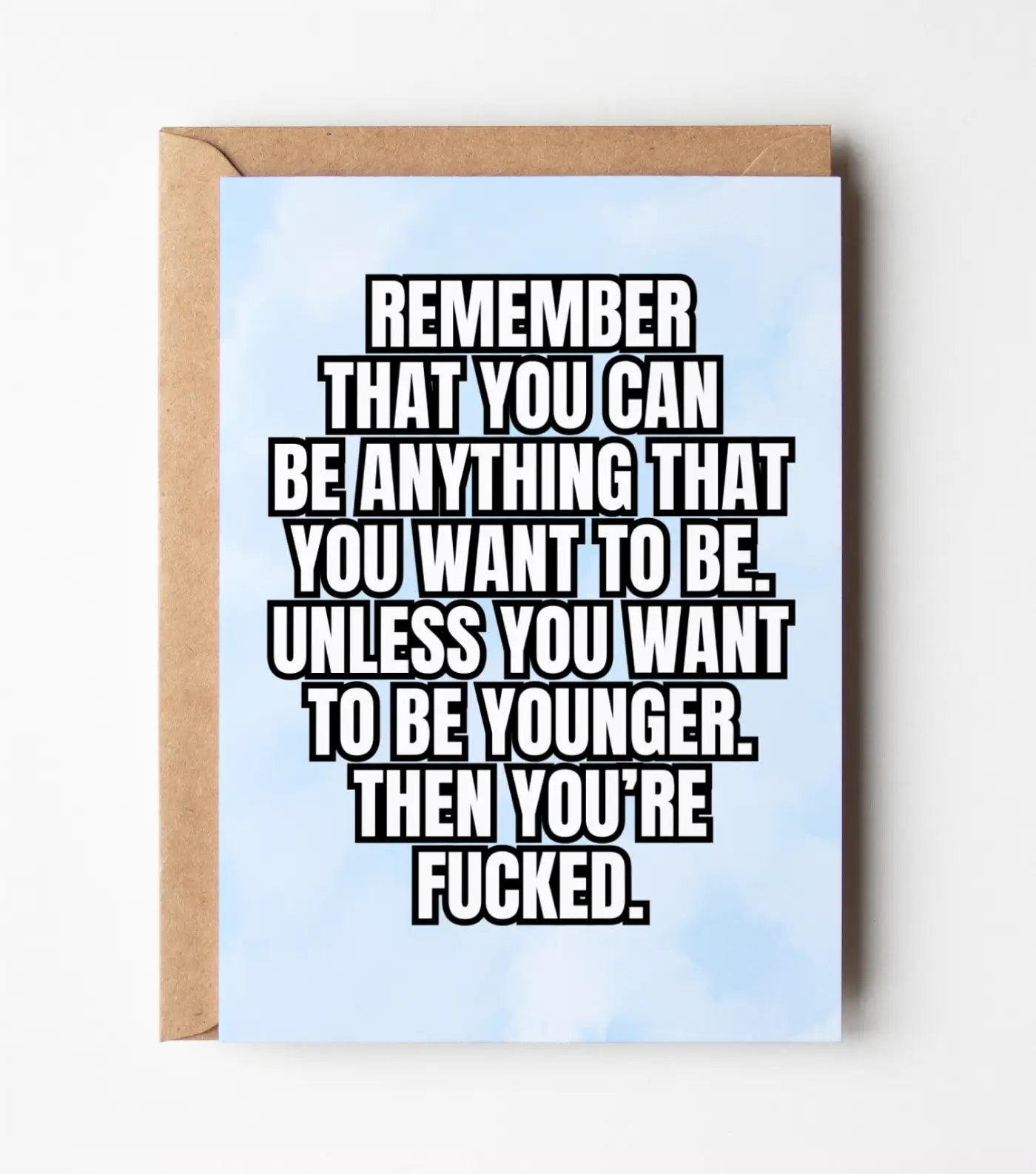 You Can Be Anything You Want To Be, Except Younger - Birthday Greeting Card