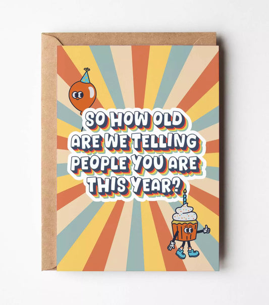 How Old Are We Telling People You Are Birthday Card