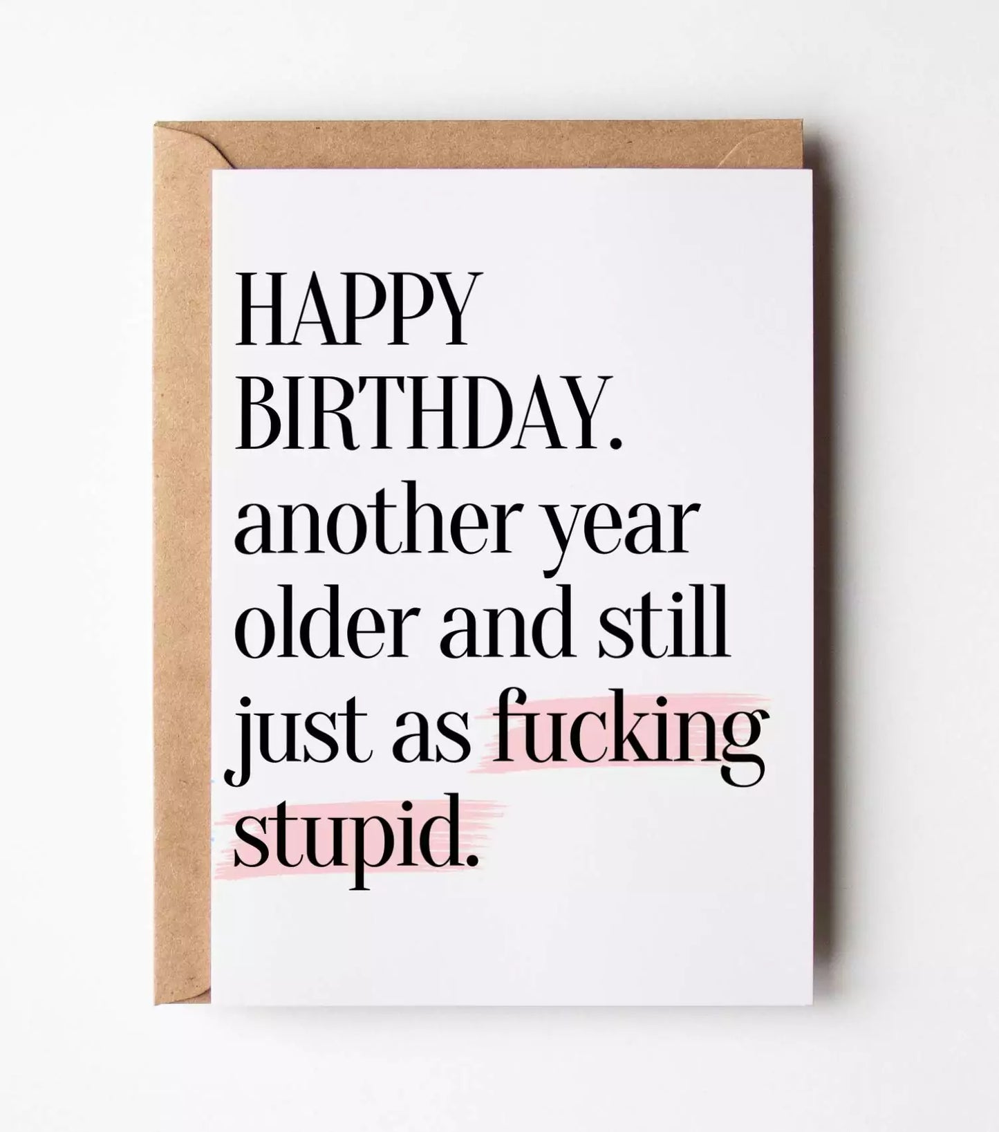 Another Year Older And Still Fucking Stupid Birthday Card