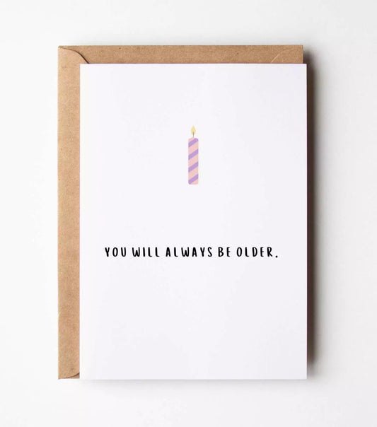 You Will Always Be Older Birthday Card