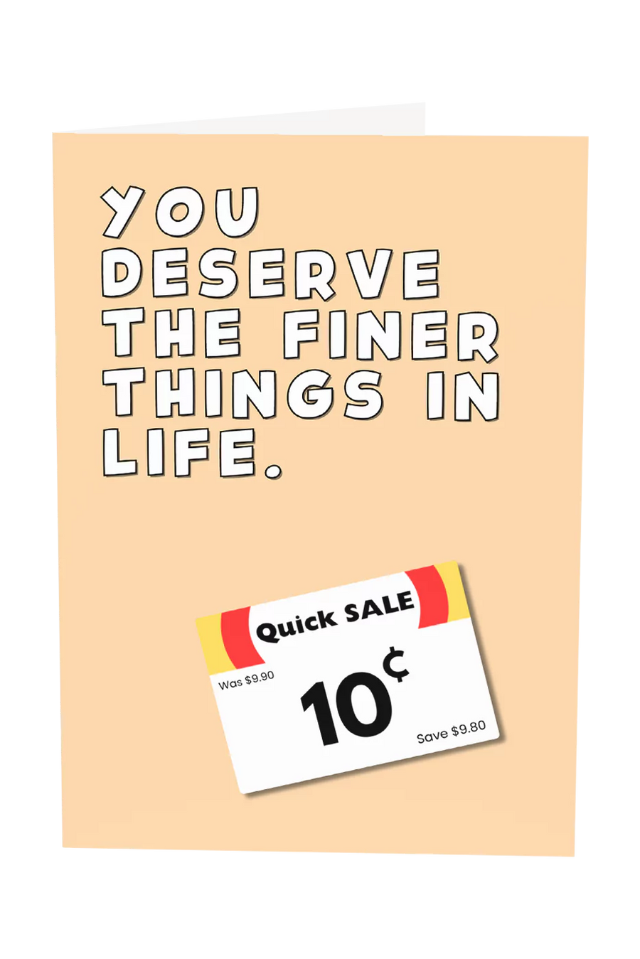 You Deserve The Finer Things in Life Greeting Card