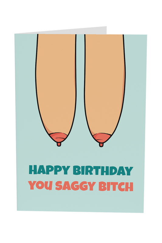 Happy Birthday You Saggy Bitch