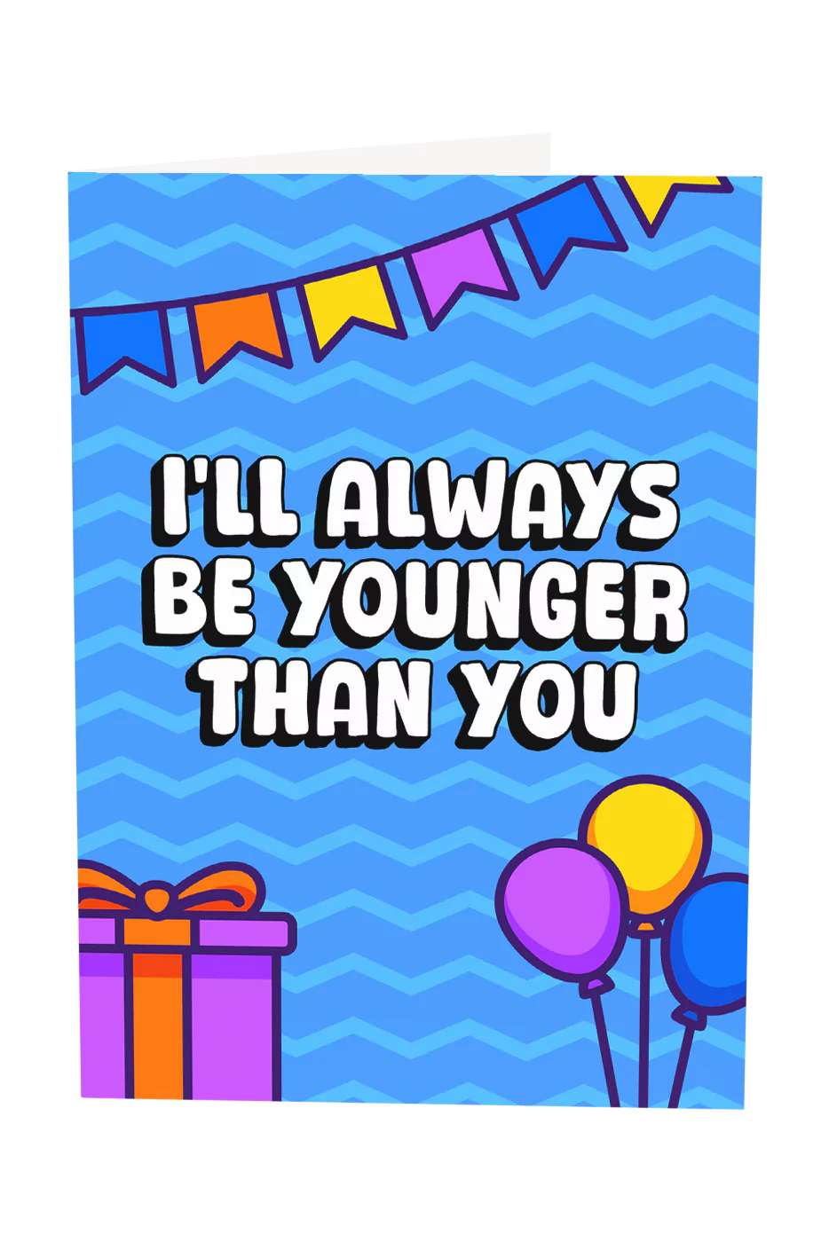 I'll Always Be Younger Than You Greeting Card