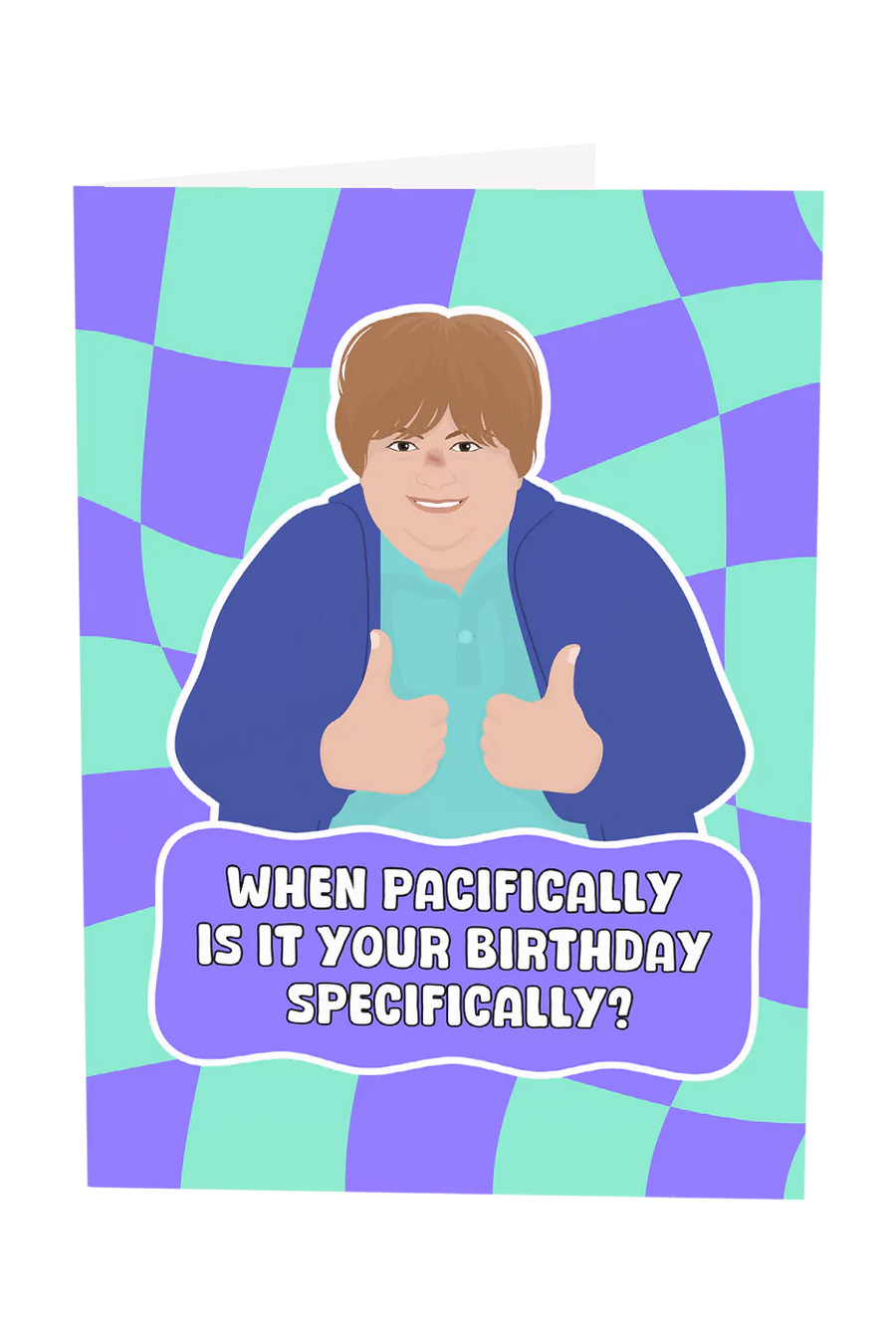 Kath & Kim: When Pacifically Is It Your Birthday Specifically Greeting Card