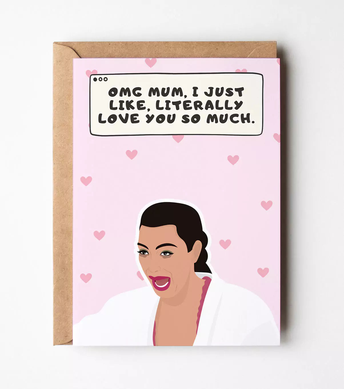 Kim Kardashian Mum, I Just Like Literally Love You So Much Greeting Card