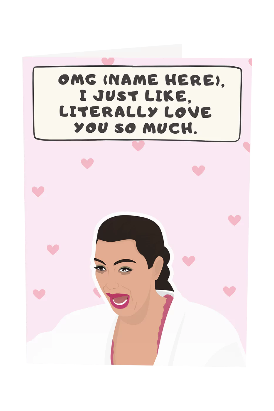 Kim K I Just Like Literally Love You So Much Custom Text Greeting Card