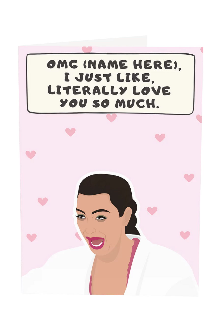 Kim K I Just Like Literally Love You So Much Custom Text Greeting Card