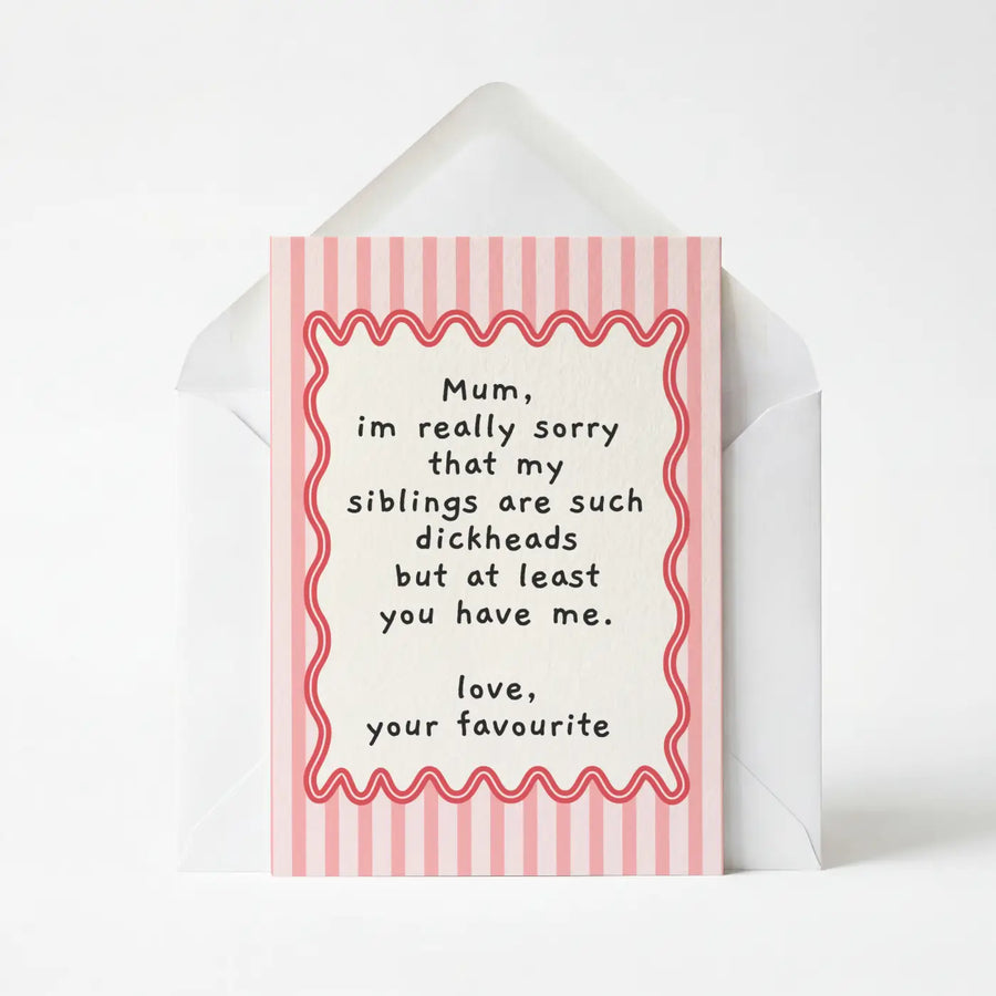 Mum Sorry My Siblings Are Such Cunts - Mother's Day Greeting Card