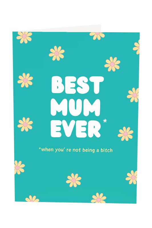 Best Mum Ever, When You're Not Being a Bitch